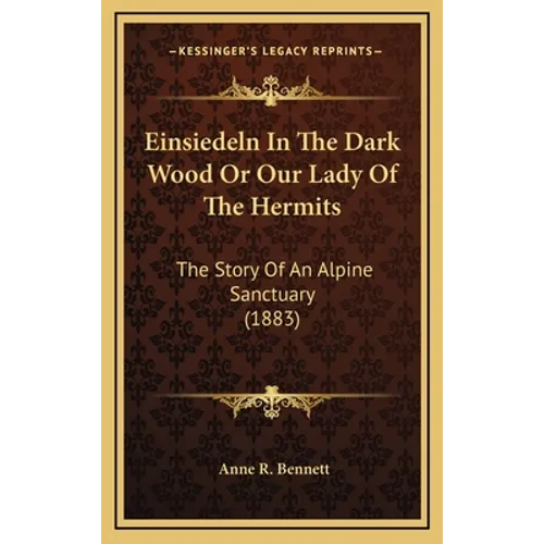 Einsiedeln In The Dark Wood Or Our Lady Of The Hermits: The Story Of An Alpine Sanctuary (1883) - Hardcover