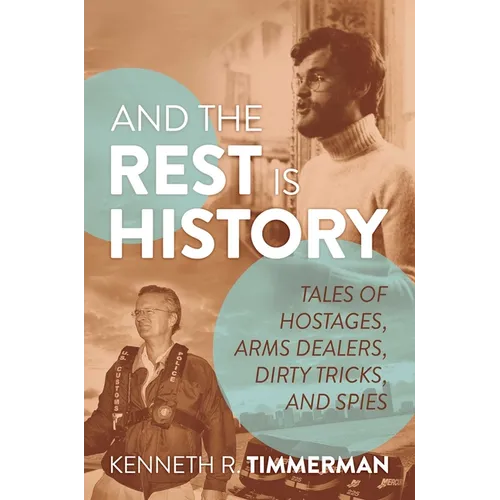 And the Rest Is History: Tales of Hostages, Arms Dealers, Dirty Tricks, and Spies - Hardcover