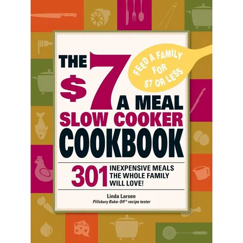 The $7 a Meal Slow Cooker Cookbook: 301 Delicious, Nutritious Recipes the Whole Family Will Love301 Delicious, Nutritious Recipes the Whole Family Wil - Paperback