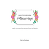 How to Survive a Miscarriage: A guide for women, their partners, friends and families - Paperback