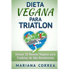 DIETA VEGANA Para TRIATLON: Incluye 50 Recetas Veganas para Triatletas de Alto Rendimiento - Paperback