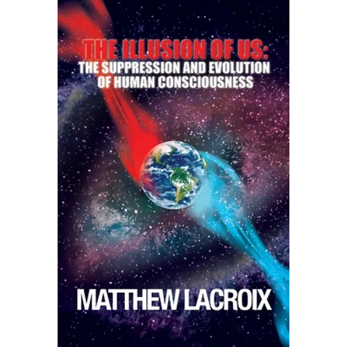 The Illusion of Us: The Suppression and Evolution of Human Consciousness - Paperback