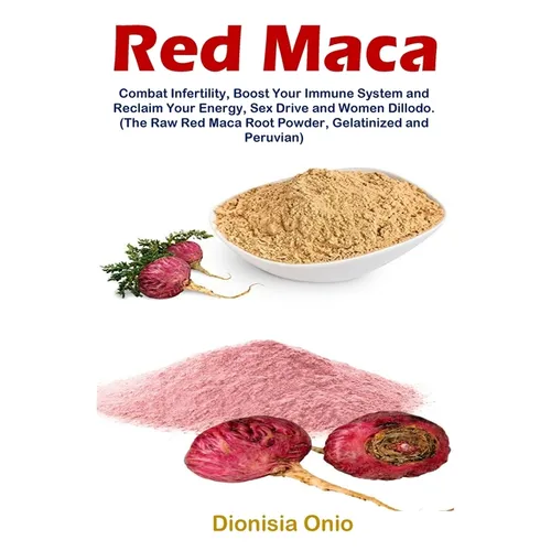 Red Maca: Combat Infertility, Boost Your Immune System and Reclaim Your Energy, Sex Drive and Women Dillodo. (The Raw Red Maca Root Powder, Gelatinize - Paperback