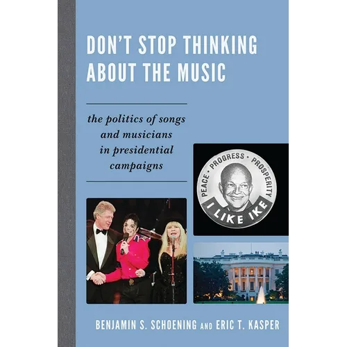 Don't Stop Thinking about the Music: The Politics of Songs and Musicians in Presidential Campaigns - Paperback