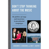 Don't Stop Thinking about the Music: The Politics of Songs and Musicians in Presidential Campaigns - Paperback