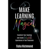 Make Learning Magical: Transform Your Teaching and Create Unforgettable Experiences in Your Classroom - Paperback
