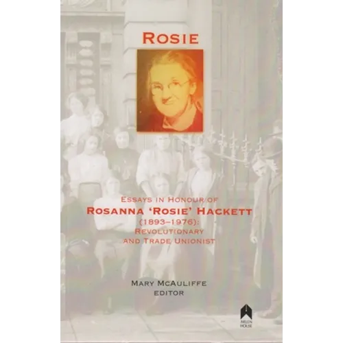 Rosie: Essays in Honour of Rosanna 'rosie' Hackett (1893-1976): Revolutionary and Trade Unionist - Paperback