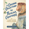 A Curious Collection of Peculiar Creatures: An Illustrated Encyclopedia - Hardcover