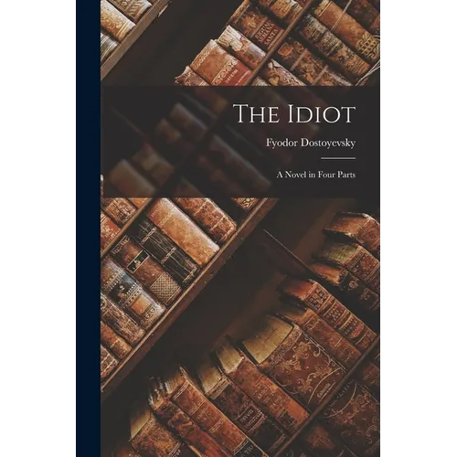 The Idiot: A Novel in Four Parts - Paperback