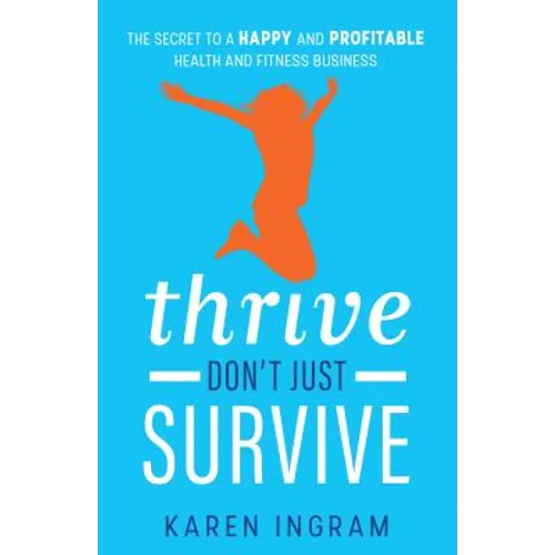Thrive Don't Just Survive: The Secret to a Happy and Profitable Health and Fitness Business - Paperback