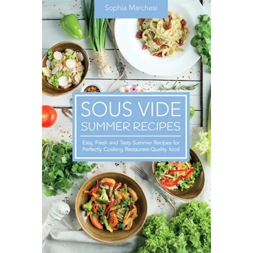 Sous Vide Summer Recipes: Easy, Fresh and Tasty Summer Recipes for Perfectly Cooking Restaurant-Quality food - Paperback
