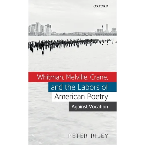 Whitman, Melville, Crane, and the Labors of American Poetry: Against Vocation - Hardcover