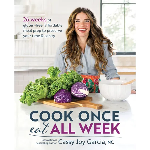 Cook Once, Eat All Week: 26 Weeks of Gluten-Free, Affordable Meal Prep to Preserve Your Time & Sanity - Paperback