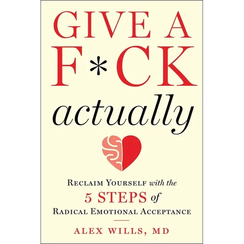 Give a F*ck, Actually: Reclaim Yourself with the 5 Steps of Radical Emotional Acceptance - Hardcover