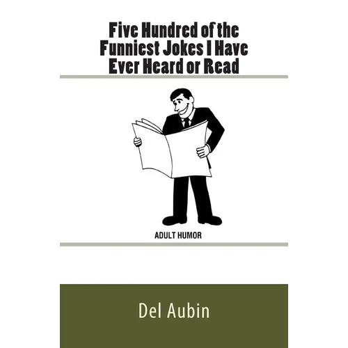 Five Hundred of the Funniest Jokes I Have Ever Heard or Read: Adult Humor - Paperback
