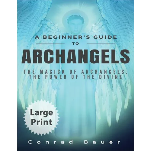 A Beginner's Guide to Archangels: The Magick of Archangels: the Power of the Divine - Paperback