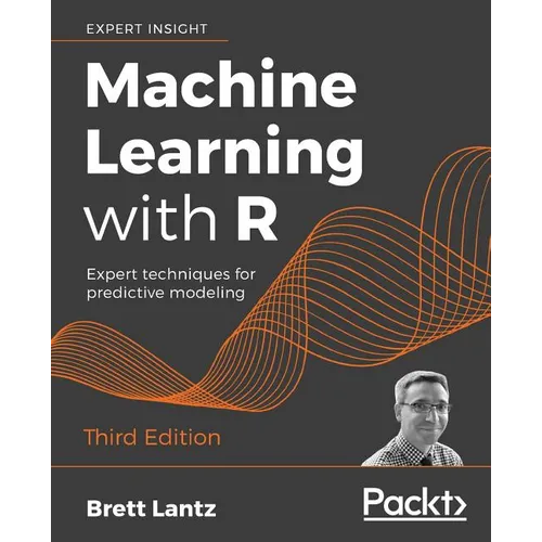 Machine Learning with R - Third Edition: Expert techniques for predictive modeling - Paperback