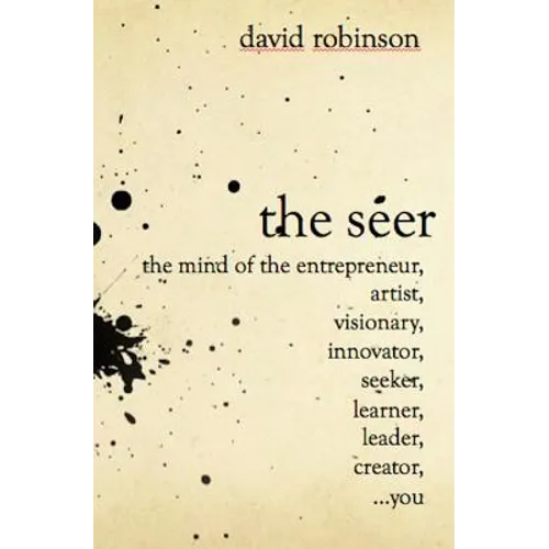The Seer: The Mind of the Entreperneur, Artist, Visionary, Innovator, Seeker, Learner, Leader, Creator, ...You - Paperback