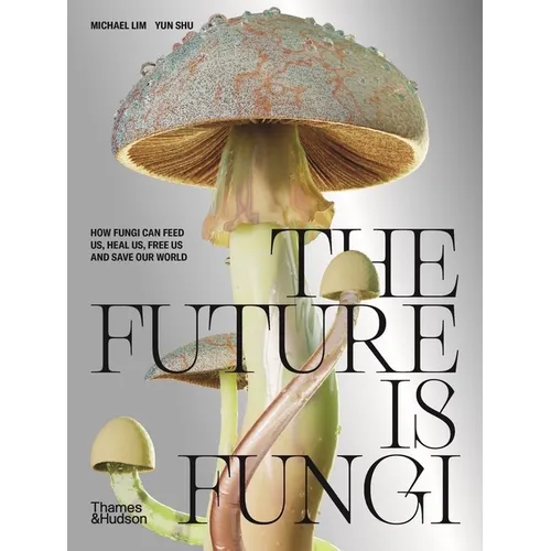 The Future Is Fungi: How Fungi Can Feed Us, Heal Us, Free Us and Save Our World - Hardcover