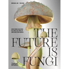 The Future Is Fungi: How Fungi Can Feed Us, Heal Us, Free Us and Save Our World - Hardcover