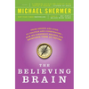 The Believing Brain: From Ghosts and Gods to Politics and Conspiracies---How We Construct Beliefs and Reinforce Them as Truths - Paperback
