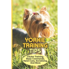 Yorkie Training Tips: Clicker Training, Basic Commands, Hand Cues, Socializing, And More: How To Train A Yorkie Terrier - Paperback
