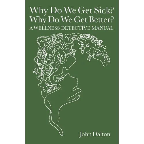 Why Do We Get Sick? Why Do We Get Better? A Wellness Detective Manual - Paperback