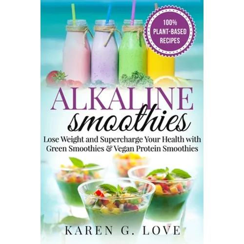 Alkaline Smoothies: Lose Weight & Supercharge Your Health with Green Smoothies and Vegan Protein Smoothies - Paperback