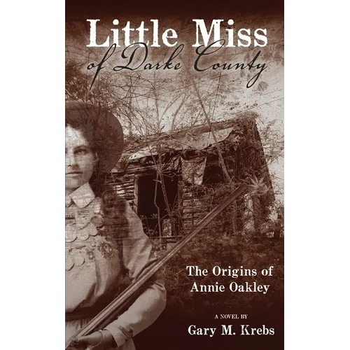 Little Miss of Darke County: The Origins of Annie Oakley - Paperback