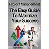 Project Management: The Easy Guide To Maximize Your Success - Paperback