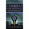 Chakras for Witches: A Beginner's Guide to the Magic of the Body, Energy Healing, and Creating a Balanced Life - Hardcover