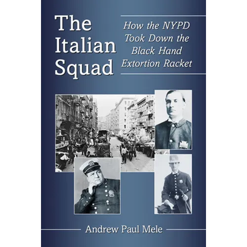 The Italian Squad: How the NYPD Took Down the Black Hand Extortion Racket - Paperback
