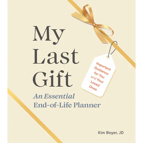 My Last Gift: An Essential End-Of-Life Planner: Important Guidance for You and Your Loved Ones - Hardcover