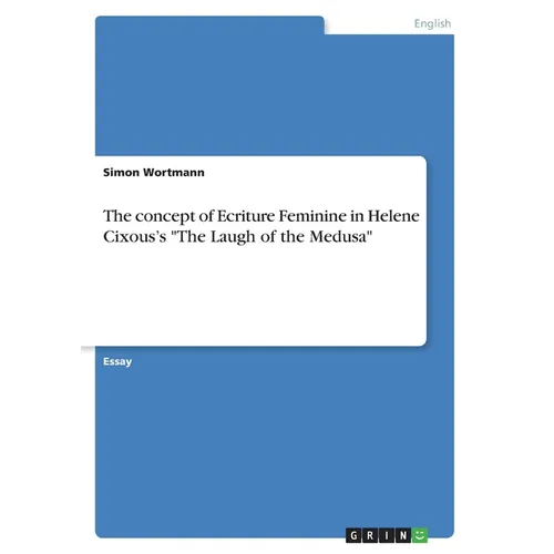 The concept of Ecriture Feminine in Helene Cixous's "The Laugh of the Medusa" - Paperback