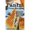 Amazing Panini Press Recipes: 51 Quick & Easy, Delicious Panini Sandwich Recipes for the Busy Person Using a Panini Press Grill - Paperback