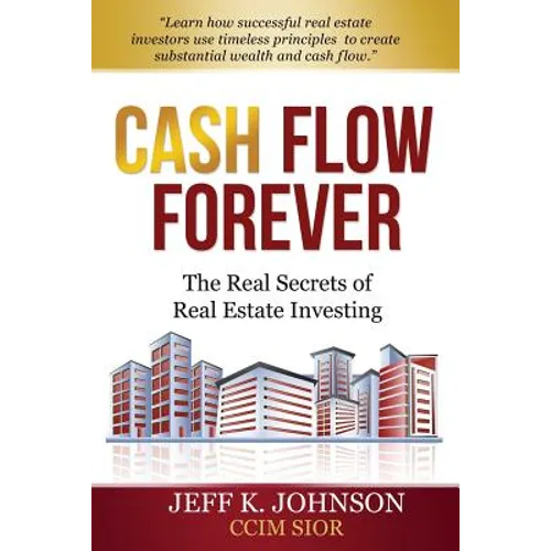 Cash Flow Forever!: The Real Secrets of Real Estate Investing - Paperback