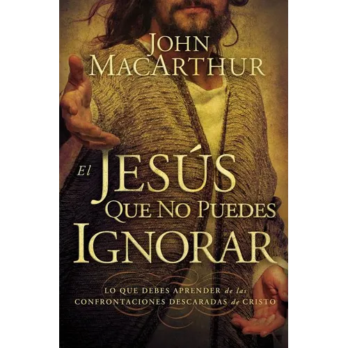 El Jes��s que no puedes ignorar: Lo que debes aprender de las confrontaciones descaradas de Cristo = The Jesus You Can't Ignore = The Je - Paperback