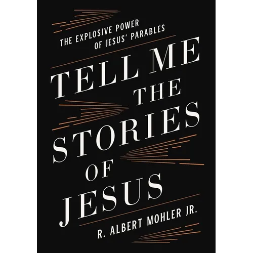 Tell Me the Stories of Jesus: The Explosive Power of Jesus' Parables - Hardcover