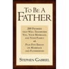 To Be A Father: 200 Promises that Will Transform You, Your Marriage, and Your Family - Paperback