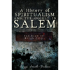 A History of Spiritualism and the Occult in Salem: The Rise of Witch City - Paperback