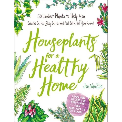 Houseplants for a Healthy Home: 50 Indoor Plants to Help You Breathe Better, Sleep Better, and Feel Better All Year Round - Hardcover
