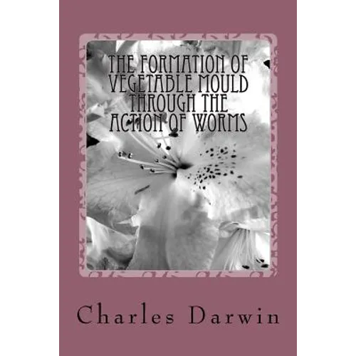 The Formation of Vegetable Mould Through the Action of Worms - Paperback