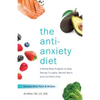 The Anti-Anxiety Diet: A Whole Body Program to Stop Racing Thoughts, Banish Worry and Live Panic-Free - Paperback
