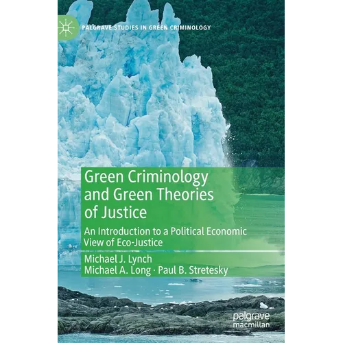 Green Criminology and Green Theories of Justice: An Introduction to a Political Economic View of Eco-Justice - Hardcover