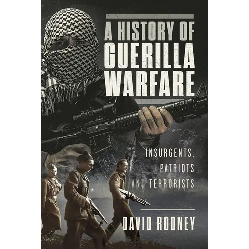 A History of Guerilla Warfare: Insurgents, Patriots and Terrorists from Sun Tzu to Bin Laden - Hardcover