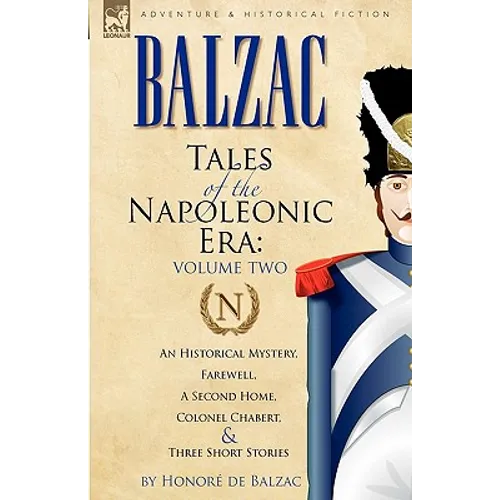 Tales of the Napoleonic Era: 2-An Historical Mystery, Farewell, a Second Home, Colonel Chabert and Three Short Stories - Paperback