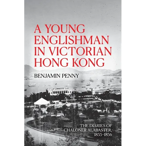 A Young Englishman in Victorian Hong Kong: The Diaries of Chaloner Alabaster, 1855-1856 - Paperback