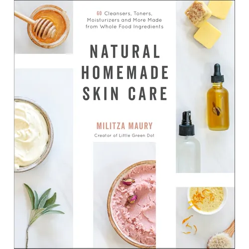 Natural Homemade Skin Care: 60 Cleansers, Toners, Moisturizers and More Made from Whole Food Ingredients - Paperback