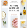 Natural Homemade Skin Care: 60 Cleansers, Toners, Moisturizers and More Made from Whole Food Ingredients - Paperback