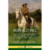 Buffalo Bill: Last of the Great Scouts - The Biography and History of America's Wild West Icon - Paperback